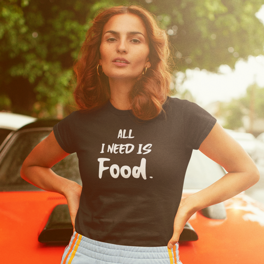 Food lover Tshirt _ all i need is food